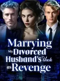 Marrying My Divorced Husband's Uncle as Revenge