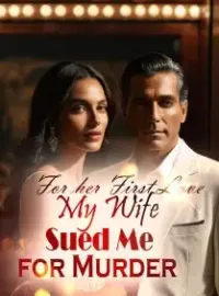 For her First Love, My Wife Sued Me for Murder