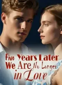 Five Years Later, We Are No Longer in Love