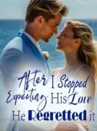 After I Stopped Expecting His Love, He Regretted it!