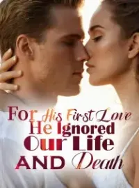 For His First Love, He Ignored Our Life and Death