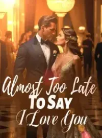 Almost Too Late To Say I Love You