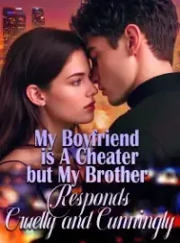 My Boyfriend is A Cheater,but My Brother Responds Cruelly and Cunningly