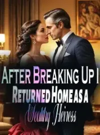 After Breaking Up, I Returned Home as a Wealthy Heiress