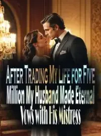 After Trading My Life for Five Million, My Husband Made Eternal Vows with His Mistress