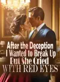 After the Deception: I Wanted to Break Up, But She Cried with Red Eyes