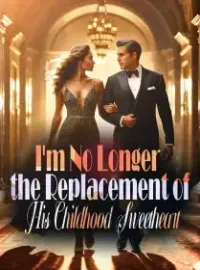 I'm No Longer the Replacement of His Childhood Sweetheart