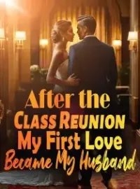 After the Class Reunion, My First Love Became My Husband