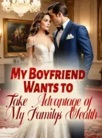 My Boyfriend Wants to Take Advantage of My Family's Wealth