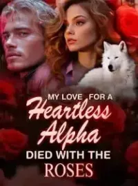 My Love for a Heartless Alpha Died with the Roses