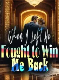When I Left, He Fought to Win Me Back