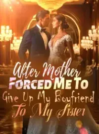After Mother Forced Me To Give Up My Boyfriend To My Sister