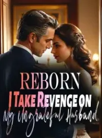 Reborn, I Take Revenge on My Ungrateful Husband