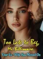 Too Late to Beg, Mr. Billionaire: Your Ex-Wife Has Moved On cover