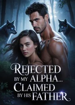 REJECTED BY MY ALPHA... CLAIMED BY HIS FATHER