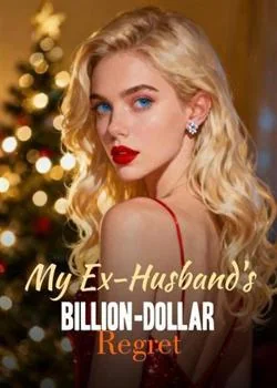 My Ex-Husband's Billion-Dollar Regret