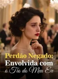 Perdão Negado: Envolvida com o Tio do Meu Ex