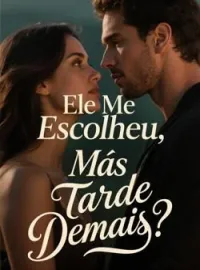 Ele Me Escolheu, Mas Tarde Demais?