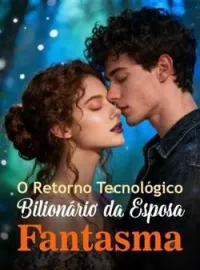 O Retorno Tecnológico Bilionário da Esposa Fantasma