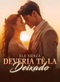 Ele nunca deveria tê-la deixado