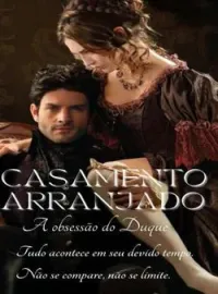 CASAMENTO ARRANJADO: A OBSESSÃO DO DUQUE
