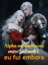Alpha me traiu com meu salvador, eu fui embora