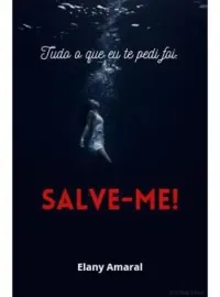 Tudo o que eu te pedi foi: SALVE-ME!