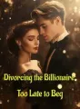 Divorcing the Billionaire: Too Late to Beg cover