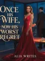 Once His Wife, Now His Worst Regret cover