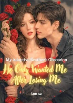 My Adoptive Brother's Obsession: He Only Wanted ame After Losing Me