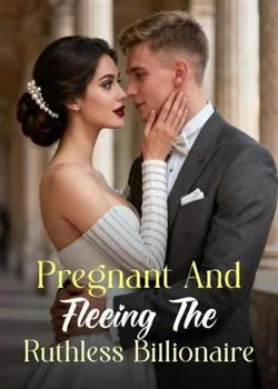 Pregnant And Fleeing The Ruthless Billionaire