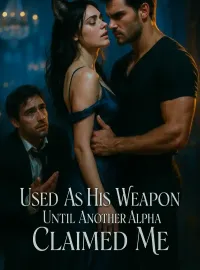 Used As His Weapon Until Another Alpha Claimed Me