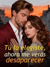 Tú la elegiste, ahora me verás desaparecer