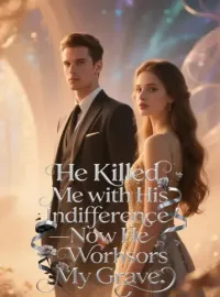 He Killed Me with His Indifference—Now He Worships My Grave