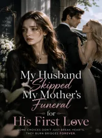 My Husband Skipped My Mother's Funeral for His First Love