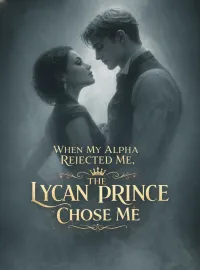 When My Alpha Rejected Me, The Lycan Prince Chose Me
