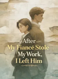 After My Fiancé Stole My Work, I Left Him