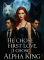 He Chose First Love, I Chose the Alpha King cover