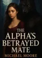 The Alpha's Betrayed Mate. cover