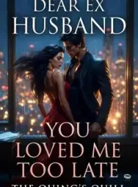 DEAR EX HUSBAND, YOU LOVED ME TOO LATE
