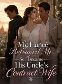 My Fiancé Betrayed Me, So I Became His Uncle's Contract Wife