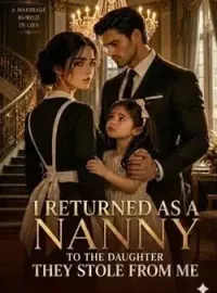 I Returned as the Nanny to the Daughter They Stole From Me