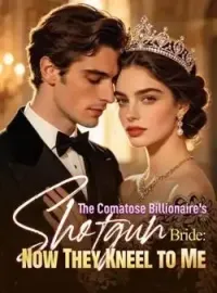 The Comatose Billionaire's Shotgun Bride: Now They Kneel to Me