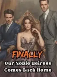 Finally, Our Noble Heiress Comes Back Home