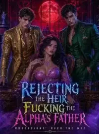 Rejecting the Heir, Fucking the Alpha's Father