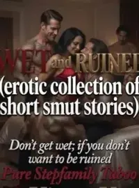 Wet and Ruined( erotic collection of short smut stories) 