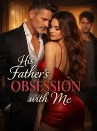 His father's obsession with me 