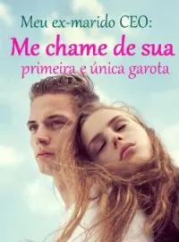 Meu ex-marido CEO: Me chame de sua primeira e única garota