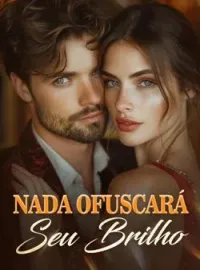 Nada ofuscará seu brilho
