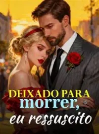 Deixado para morrer, eu ressuscito